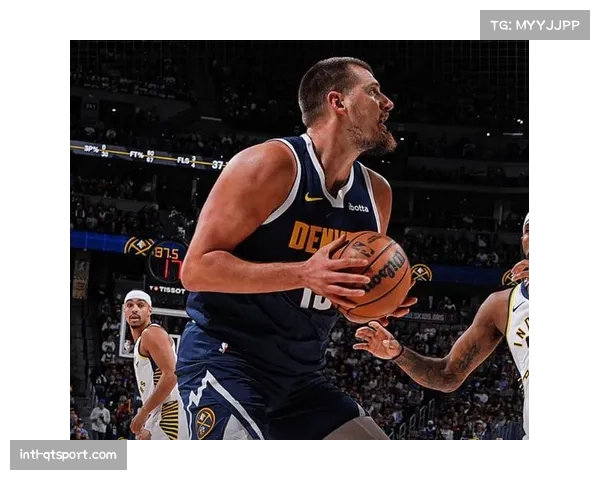 掘金核心竞争力分析:约基奇史诗级三双与冠军文化传承 掘金核心竞争力分析:约基奇史诗级三双与冠军文化传承